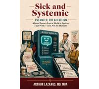 Sick and Systemic: Absurd Scenes from a Medical System That Works-Just Not for You (Volume 5)
