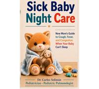 Sick Baby Night Care: NewMom Guide to Nighttime Care for a Sick Baby - Cough, Fever, Congestion, and Breathing Trouble When Your Baby Can't Sleep