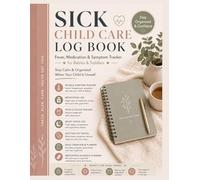 Sick Child Care Log Book: Fever, Medication & Symptom Tracker for Babies & Toddlers | Stay Calm & Organised When Your Child Is Unwell