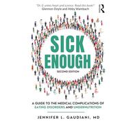 Sick Enough: A Guide to the Medical Complications of Eating Disorders and Undernutrition