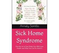Sick Home Syndrome: How the Air in Your Home Can Affect your Health-and What You Can Do About It
