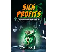 Sick Profits: Big Pharma’s Billion-Dollar Scheme to Keep You Addicted, Sick, and Broke