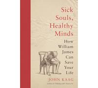 Sick Souls, Healthy Minds: How William James Can Save Your Life