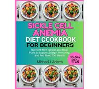 SICKLE CELL ANEMIA DIET COOKBOOK FOR BEGINNERS: Nutrient-Rich Recipes and Meal Plans to Support Energy, Immunity, and Red Blood Cell Health