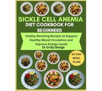 Sickle Cell Anemia Diet Cookbook for Beginners: Vitality-Boosting Recipes to Support Healthy Blood Circulation and Improve Energy Levels