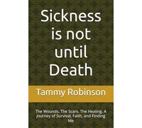 Sickness is not until Death: The Wounds. The Scars. The Healing. A Journey of Survival, Faith, and Finding Me