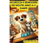 Sicurezza e benessere dei nostri amici a 4 zampe: Guida completa alla sicurezza e al benessere di cani e gatti: protezione, comfort e consigli pratici ... insieme ai nostri amici a quattro zampe