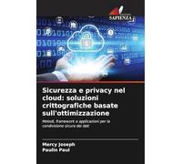 Sicurezza e privacy nel cloud: soluzioni crittografiche basate sull'ottimizzazione: Metodi, framework e applicazioni per la condivisione sicura dei dati