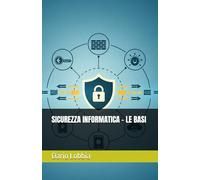SICUREZZA INFORMATICA - LE BASI (TECNOLOGIA - GUIDE ESSENZIALI)