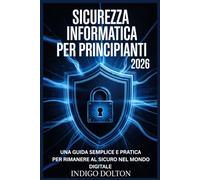 Sicurezza informatica per principianti 2026: Una guida semplice e pratica per rimanere al sicuro nel mondo digitale.