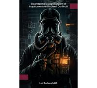 Sicurezza nei Luoghi Sospetti di Inquinamento e Ambienti Confinati: Manuale Tecnico Operativo