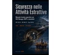 Sicurezza nelle attività estrattive: Manuale tecnico-operativo per HSE Manager, RSPP e consulenti