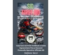SID FIRST AID Ambiente Estremo: Cosa Fare nei Primi 10 Minuti e Come Sopravvivere Fino ai Soccorsi Protocollo Operativo Ufficiale SID (Sopravvivenza Survival e Trekking)