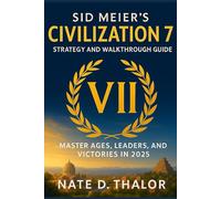 Sid Meier’s Civilization 7: Strategy and Walkthrough Guide: Master Ages, Leaders, and Victories in 2025