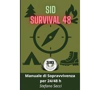 SID Survival 48: Manuale di sopravvivenza per 24/48 ore (Sopravvivenza Survival e Trekking)