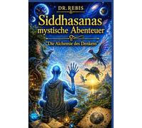 Siddhasanas mystische Abenteuer: Die Alchemie des Denkens