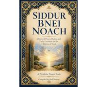 SIDDUR BNEI NOACH: A Prayer Book for the Children of Noah: Daily Prayer, Moral Reflection, Seventh-Day Remembrance, and Holy-Time Readings