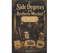 Side Degrees and Brotherly Mischief: A Brother’s Guide to the Fun Degrees, Playful Orders, and Lighter Side of the Craft