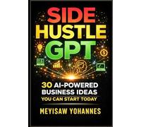 SIDE HUSLE GPT: 30 AI-POWERED BUSINESS IDEAS YOU CAN START TODAY: A Professional Guide to Building Profitable AI-Powered Businesses