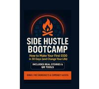 Side Hustle Bootcamp: 30 Days to Your First $500 Real Challenges, Real Tools, Real Results