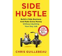 Side Hustle: Build a Side Business and Make Extra Money - Without Quitting Your Day Job