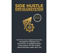 Side Hustle Erfolgssystem: Das 90-Tage-Journal für Gründer: Strategische Tagesplanung, Finanz-Tracker & Fokus-System für den Aufbau deines Business neben dem Hauptjob