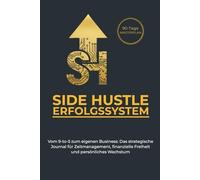 Side Hustle Erfolgssystem: Das Side-Hustle Journal für maximale Umsetzung: In 90 Tagen vom Angestellten zum Unternehmer - Strategische Planung, Disziplin-Tracker & Fokus-System