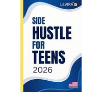 Side Hustle For Teens: Simple Ways for Teens to Earn Money, Build Confidence, and Learn Real-World Skills (Levira Teen Guides)