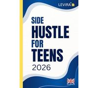 Side Hustle For Teens (UK): Simple Ways for Teens to Earn Money, Build Confidence and Learn Practical Skills in the UK (Levira Teen (UK))