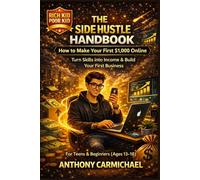 Side Hustle Handbook: How to Start a Side Hustle, Make Extra Money, and Build a Profitable Business from Scratch: A Step-by-Step Guide to Finding ... Your Job (The Rich Kid Academy Series)