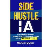 Side Hustle IA: 102 Trabajos Extra y Herramientas de IA para Ganar Dinero Más Rápido y Fácil
