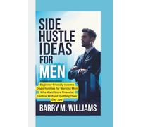 SIDE HUSTLE IDEAS FOR MEN: Beginner-Friendly Income Opportunities for Working Men Who Want More Financial Control Without Quitting Their Day Job
