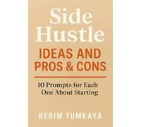 Side Hustle Ideas, Pros&Cons: 10 Prompts for Each One About Starting (Side Hustles with AI)