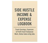 Side Hustle Income & Expense Logbook: Track Earnings, Expenses & Profit from Freelance Work, Online Sales & Gig Jobs