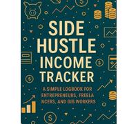 Side Hustle Income Tracker: A Simple Logbook for Entrepreneurs, Freelancers, and Gig Workers