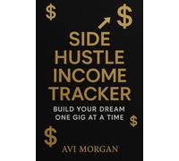 Side Hustle Income Tracker: Build Your Dream One Gig at a Time: Track Your Freelance Projects, Monthly Earnings & Business Goals Easily