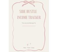 Side Hustle Income Tracker: Plan, Track & Grow Your Extra Income: Income • Expenses • Profit • Goals • Business Ideas