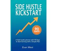 Side Hustle Kickstart: A Beginner Entrepreneurship Journal With Step-by-Step Strategies to Launch a Flexible Source of Income