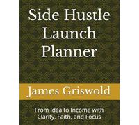Side Hustle Launch Planner: From Idea to Income with Clarity, Faith, and Focus