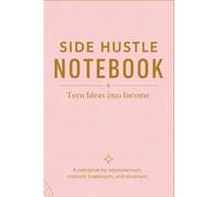 Side Hustle Notebook: Turn Ideas into Income: A Lined Notebook for Entrepreneurs, Creators, Freelancers and Small Business Owners