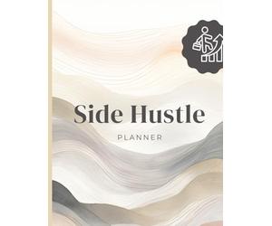 Side Hustle Planner: Business Ideas Planner and Goal Tracker for Entrepreneurs, Passive Income Planning & Small Business Success: A Productivity ... Business, Creative Ideas, and Financial Goals