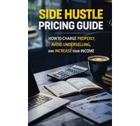 Side Hustle Pricing Guide: How to Charge Properly, Avoid Underselling, and Increase Your Income