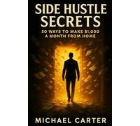 Side Hustle Secrets: 50 Ways to Make $1,000 a Month from Home