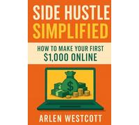 Side Hustle Simplified: How to Make Your First $1,000 Online