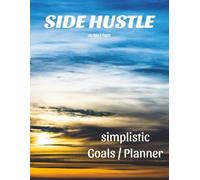 SIDE HUSTLE: Simplistic Goal and Planner, Lets make it happen: for Side Hustlers Who Want Results
