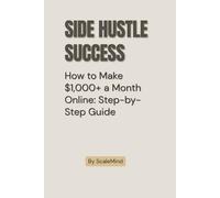 Side Hustle Success: How to Make $1,000+ a Month Online: Step-by-Step Guide