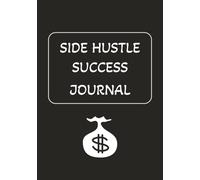 Side Hustle Success Journal: Side Hustle Planner | From Idea to Income-One Page at a Time | Plan. Track. Succeed