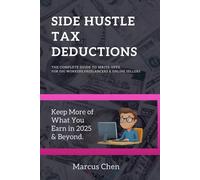 Side Hustle Tax Deductions: The Complete Guide to Write-Offs for Gig Workers, Freelancers & Online Sellers-Keep More of What You Earn in 2025 & Beyond