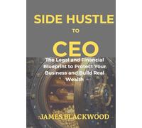 Side Hustle to CEO: The Legal and Financial Blueprint to Protect Your Business and Build Real Wealth (The Unbeatable Lawyer Collection: The Forbidden Playbooks of Legal Domination)