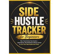 SIDE HUSTLE TRACKER for Beginners: Plan, Track & Grow Your Income - Daily Planner, Idea Workbook & Money Tracker to Turn Your Side Hustle Into Profit | 8.5 x 11 inch | 108 pages